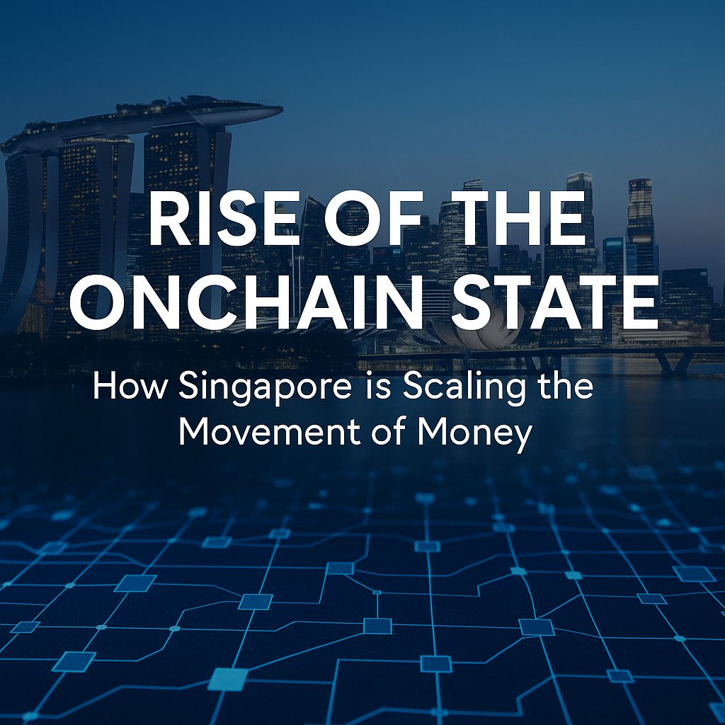 Rise of the Onchain State: How Singapore is Scaling the Movement of Money